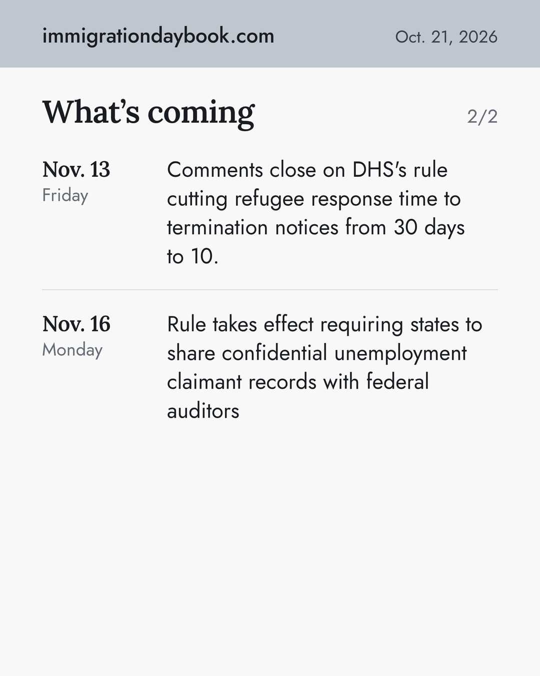 What’s coming. Nov. 13: Comments close on DHS's rule cutting refugee response time to termination notices from 30 days to 10. Nov. 16: Rule takes effect requiring states to share confidential unemployment claimant records with federal auditors.