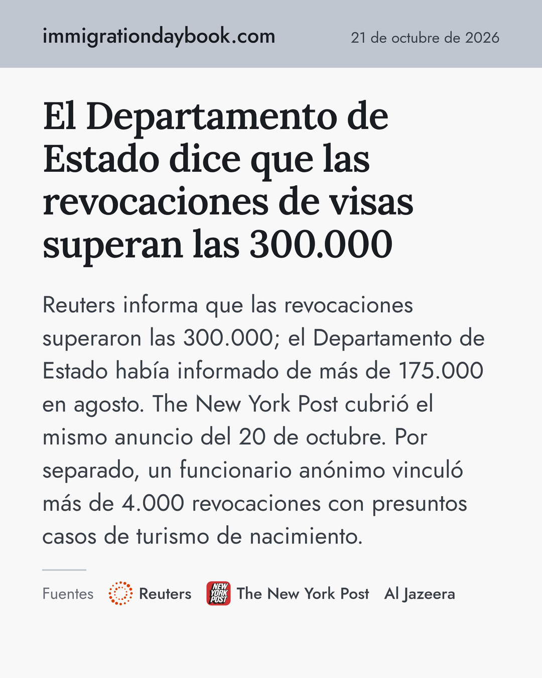El Departamento de Estado dice que las revocaciones de visas superan las 300.000. Reuters informa que las revocaciones superaron las 300.000; el Departamento de Estado había informado de más de 175.000 en agosto. The New York Post cubrió el mismo anuncio del 20 de octubre. Por separado, un funcionario anónimo vinculó más de 4.000 revocaciones con presuntos casos de turismo de nacimiento. Fuentes: Reuters, The New York Post, Al Jazeera.