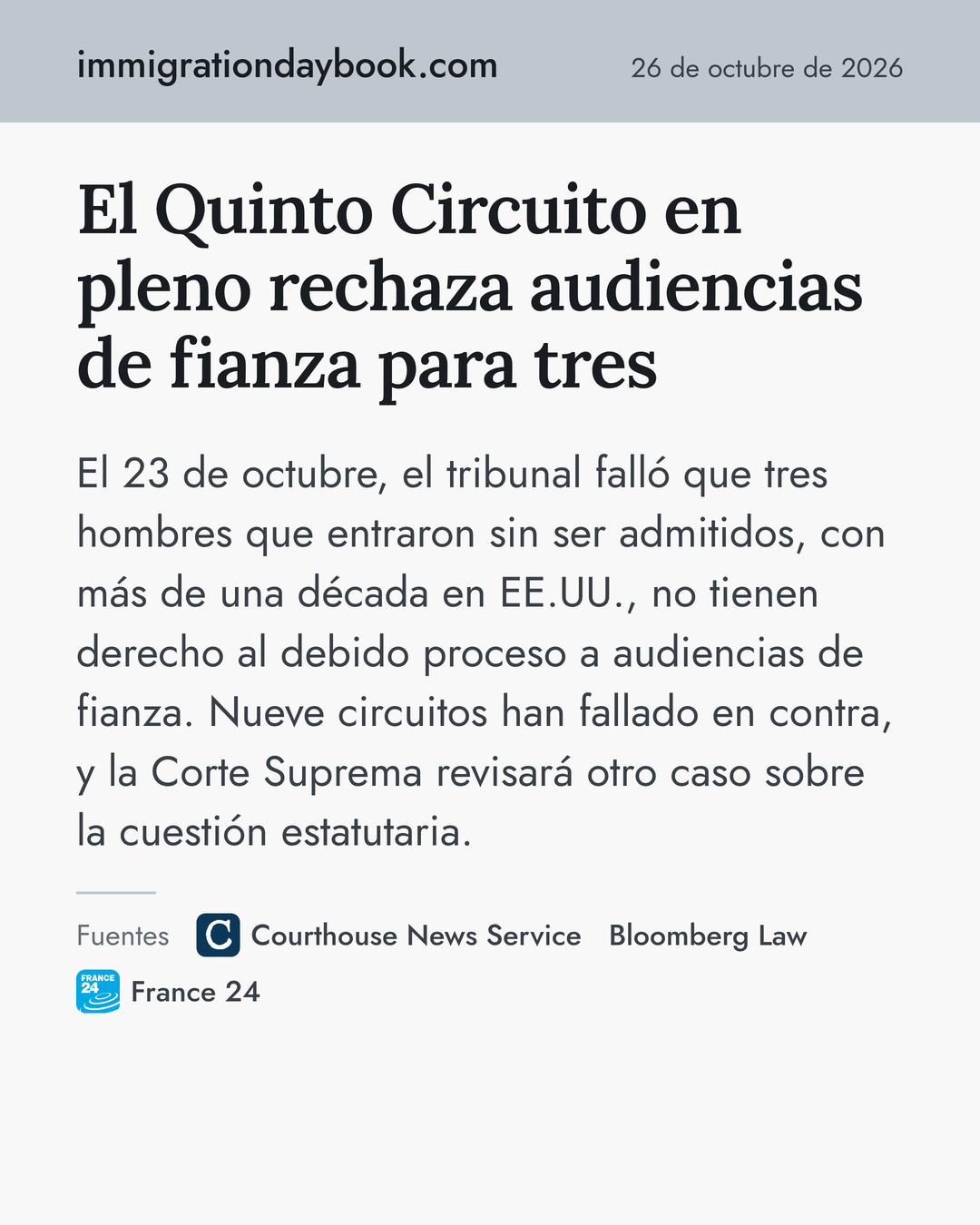 El Quinto Circuito en pleno rechaza audiencias de fianza para tres. El 23 de octubre, el tribunal falló que tres hombres que entraron sin ser admitidos, con más de una década en EE.UU., no tienen derecho al debido proceso a audiencias de fianza. Nueve circuitos han fallado en contra, y la Corte Suprema revisará otro caso sobre la cuestión estatutaria. Fuentes: Courthouse News Service, Bloomberg Law, France 24.