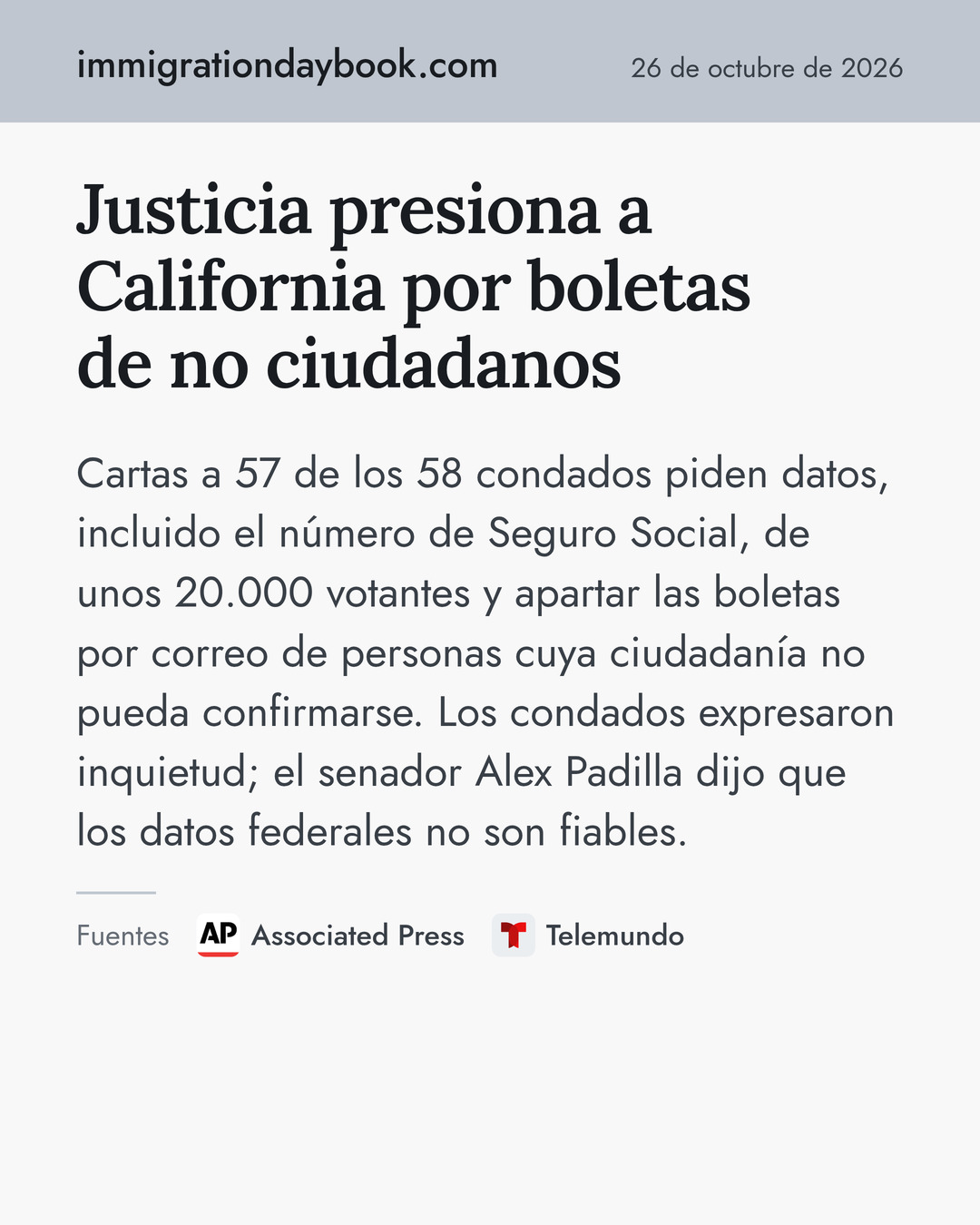 Justicia presiona a California por boletas de no ciudadanos. Cartas a 57 de los 58 condados piden datos, incluido el número de Seguro Social, de unos 20.000 votantes y apartar las boletas por correo de personas cuya ciudadanía no pueda confirmarse. Los condados expresaron inquietud; el senador Alex Padilla dijo que los datos federales no son fiables. Fuentes: Associated Press, Telemundo.