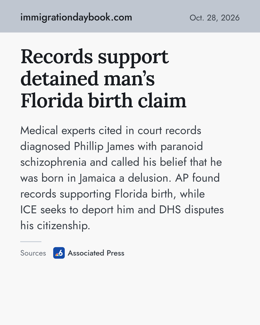 Records support detained man’s Florida birth claim. Medical experts cited in court records diagnosed Phillip James with paranoid schizophrenia and called his belief that he was born in Jamaica a delusion. AP found records supporting Florida birth, while ICE seeks to deport him and DHS disputes his citizenship. Sources: Associated Press.