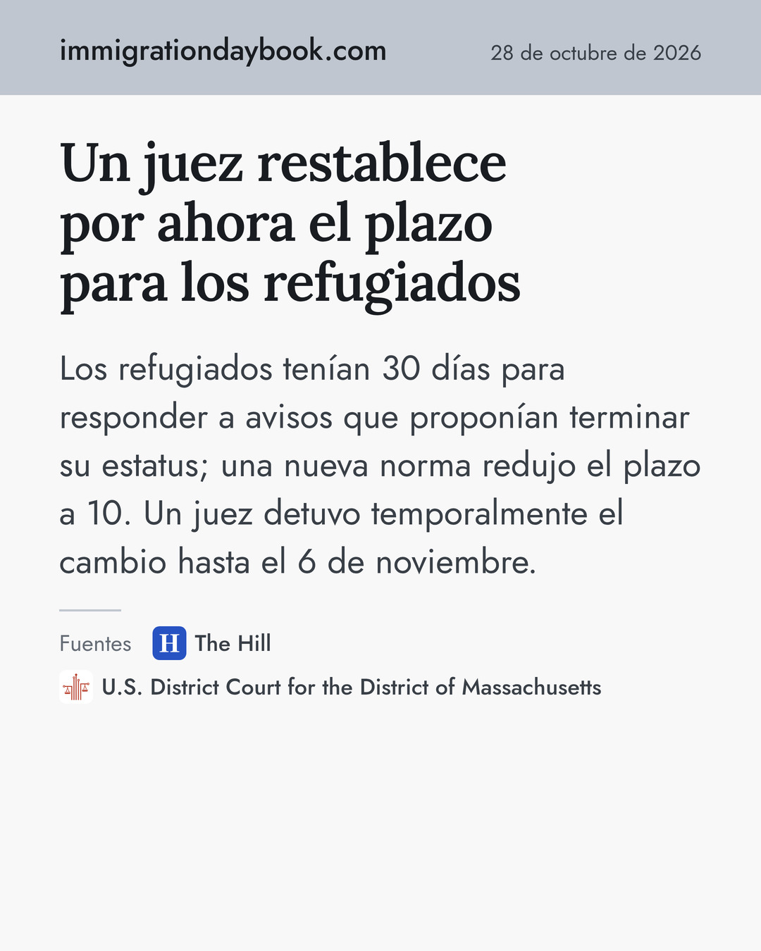 Un juez restablece por ahora el plazo para los refugiados. Los refugiados tenían 30 días para responder a avisos que proponían terminar su estatus; una nueva norma redujo el plazo a 10. Un juez detuvo temporalmente el cambio hasta el 6 de noviembre. Fuentes: The Hill, U.S. District Court for the District of Massachusetts.